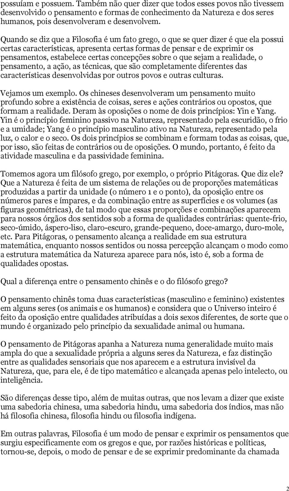 concepções sobre o que sejam a realidade, o pensamento, a ação, as técnicas, que são completamente diferentes das características desenvolvidas por outros povos e outras culturas. Vejamos um exemplo.