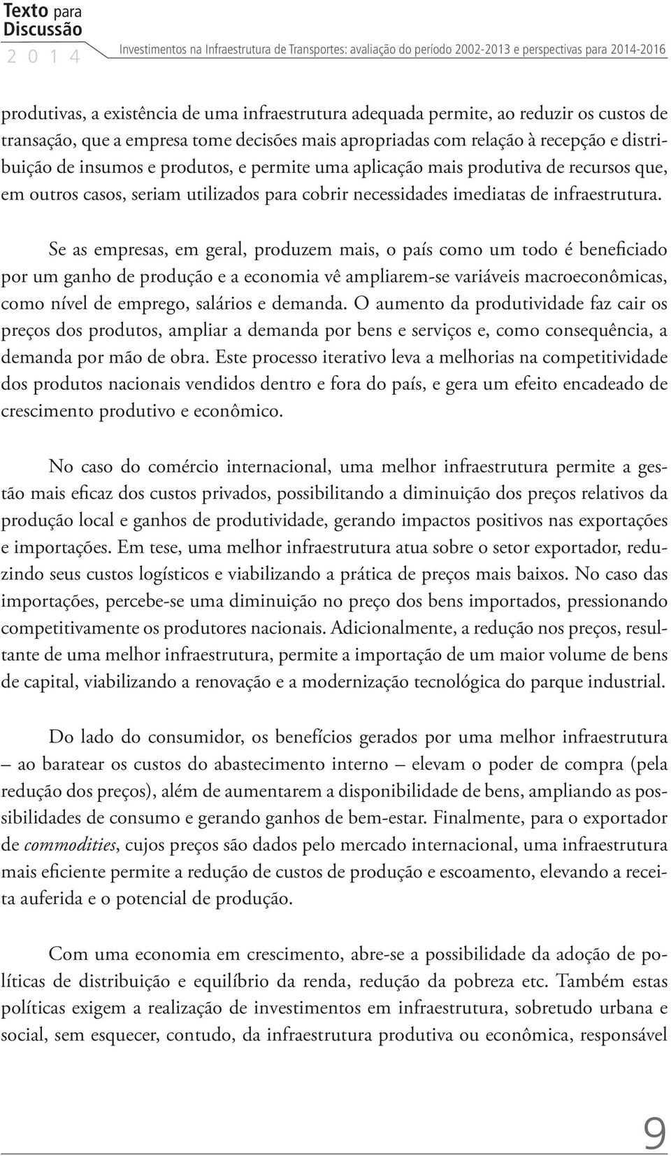 recursos que, em outros casos, seriam utilizados para cobrir necessidades imediatas de infraestrutura.