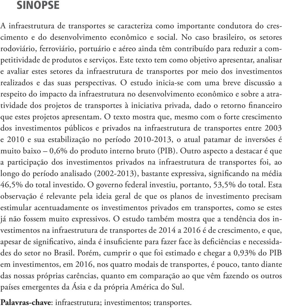 Este texto tem como objetivo apresentar, analisar e avaliar estes setores da infraestrutura de transportes por meio dos investimentos realizados e das suas perspectivas.