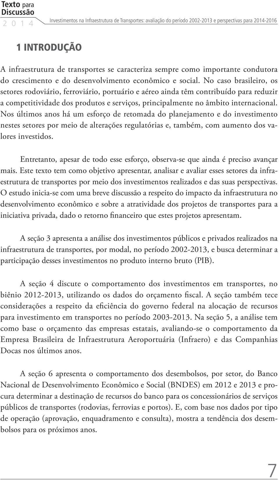 No caso brasileiro, os setores rodoviário, ferroviário, portuário e aéreo ainda têm contribuído para reduzir a competitividade dos produtos e serviços, principalmente no âmbito internacional.