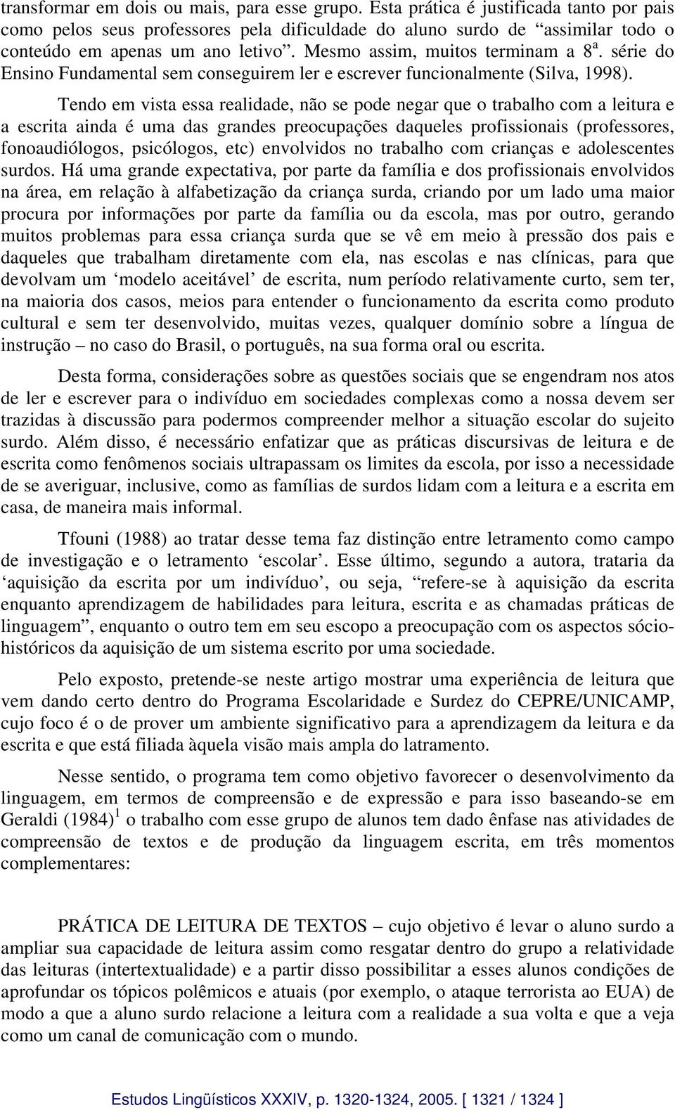 série do Ensino Fundamental sem conseguirem ler e escrever funcionalmente (Silva, 1998).