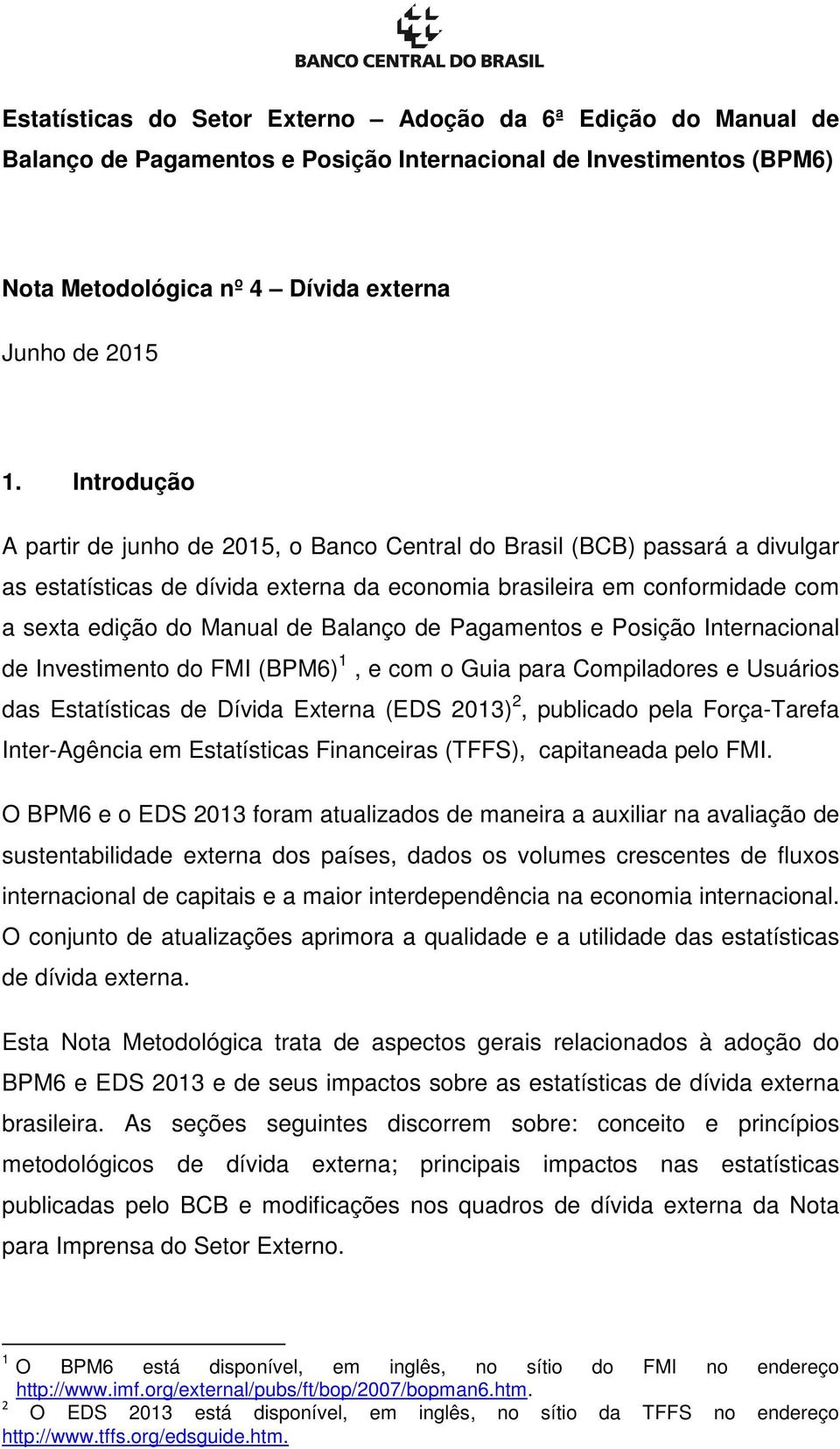 Balanço de Pagamentos e Posição Internacional de Investimento do FMI (BPM6) 1, e com o Guia para Compiladores e Usuários das Estatísticas de Dívida Externa (EDS 2013) 2, publicado pela Força-Tarefa