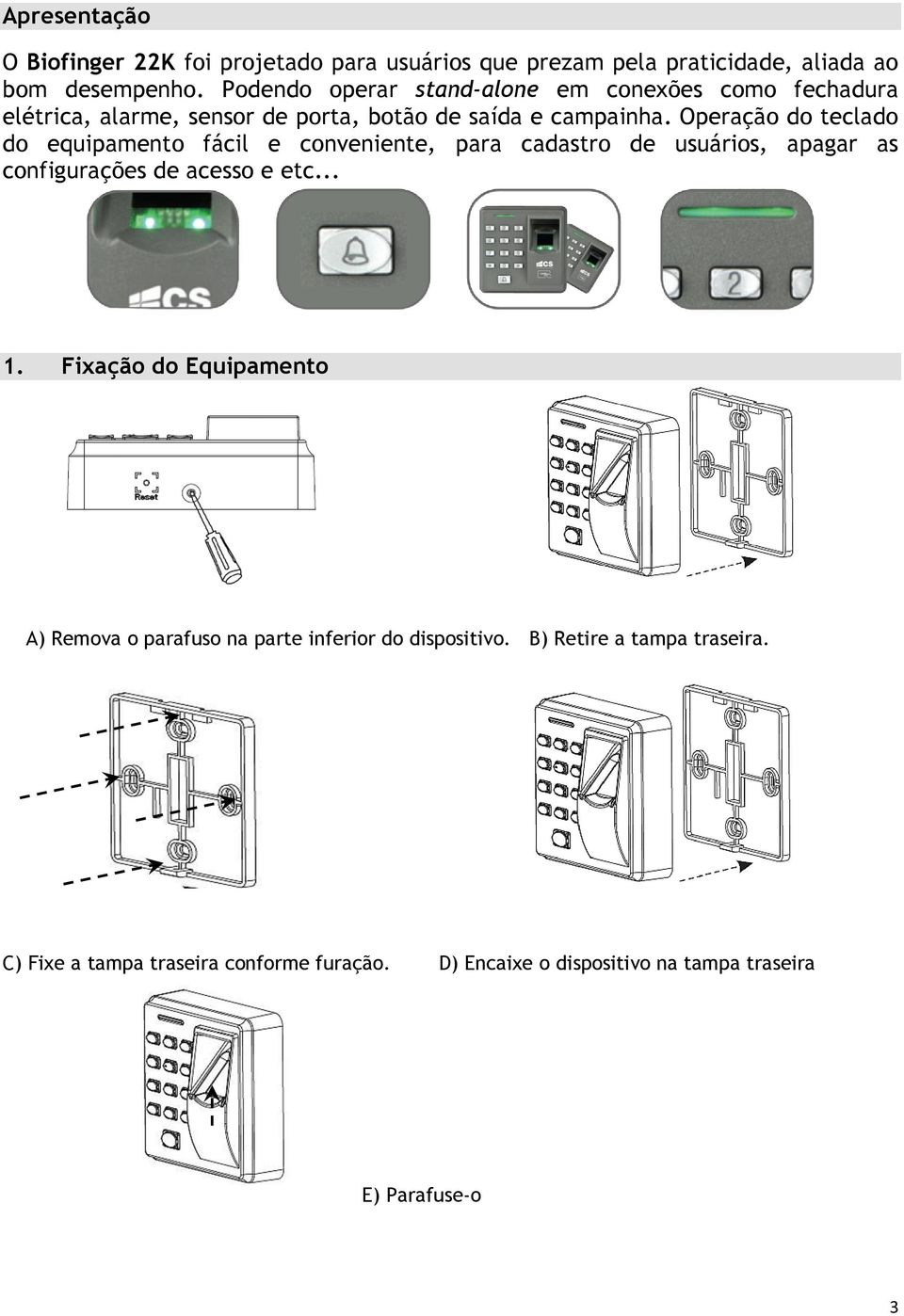 Operação do teclado do equipamento fácil e conveniente, para cadastro de usuários, apagar as configurações de acesso e etc... 1.