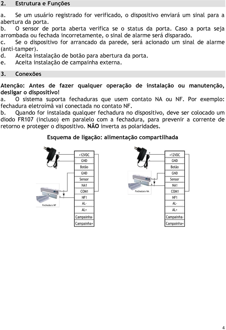 e. Aceita instalação de campainha externa. 3. Conexões Atenção: Antes de fazer qualquer operação de instalação ou manutenção, desligar o dispositivo! a.