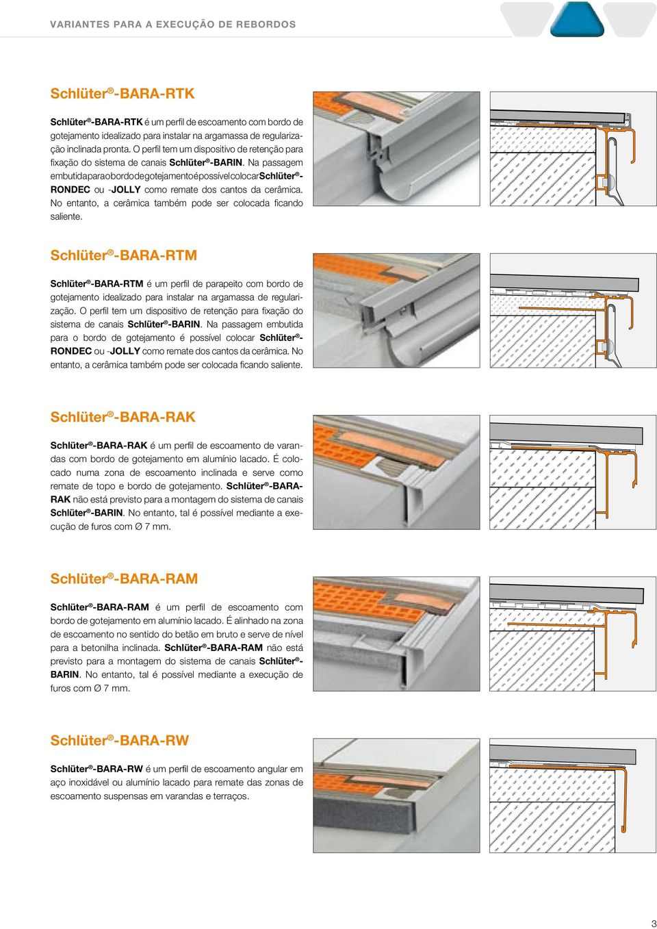 Na passagem embutida para o bordo de gotejamento é possível colocar Schlüter - RONDEC ou -JOLLY como remate dos cantos da cerâmica. No entanto, a cerâmica também pode ser colocada ficando saliente.