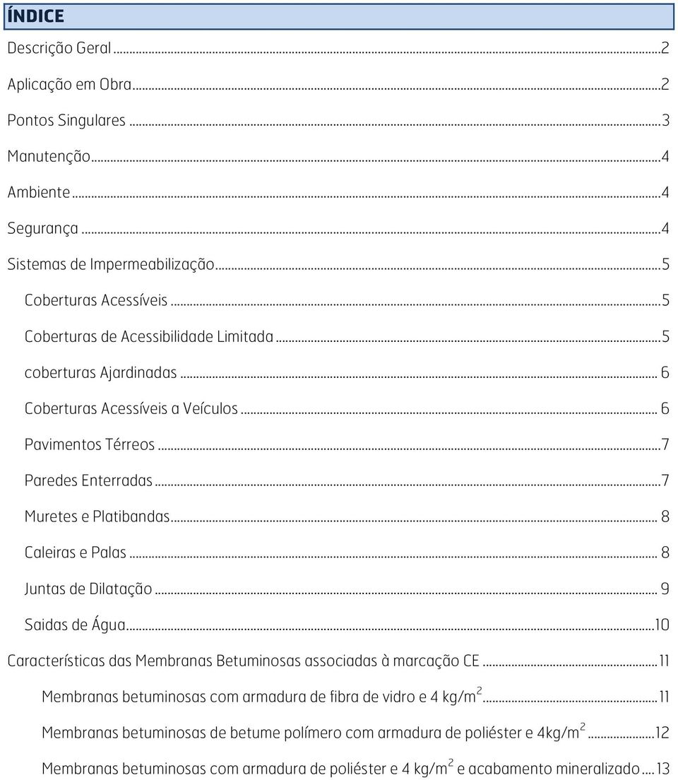 .. 8 Caleiras e Palas... 8 Juntas de Dilatação... 9 Saidas de Água... 10 Características das Membranas Betuminosas associadas à marcação CE.