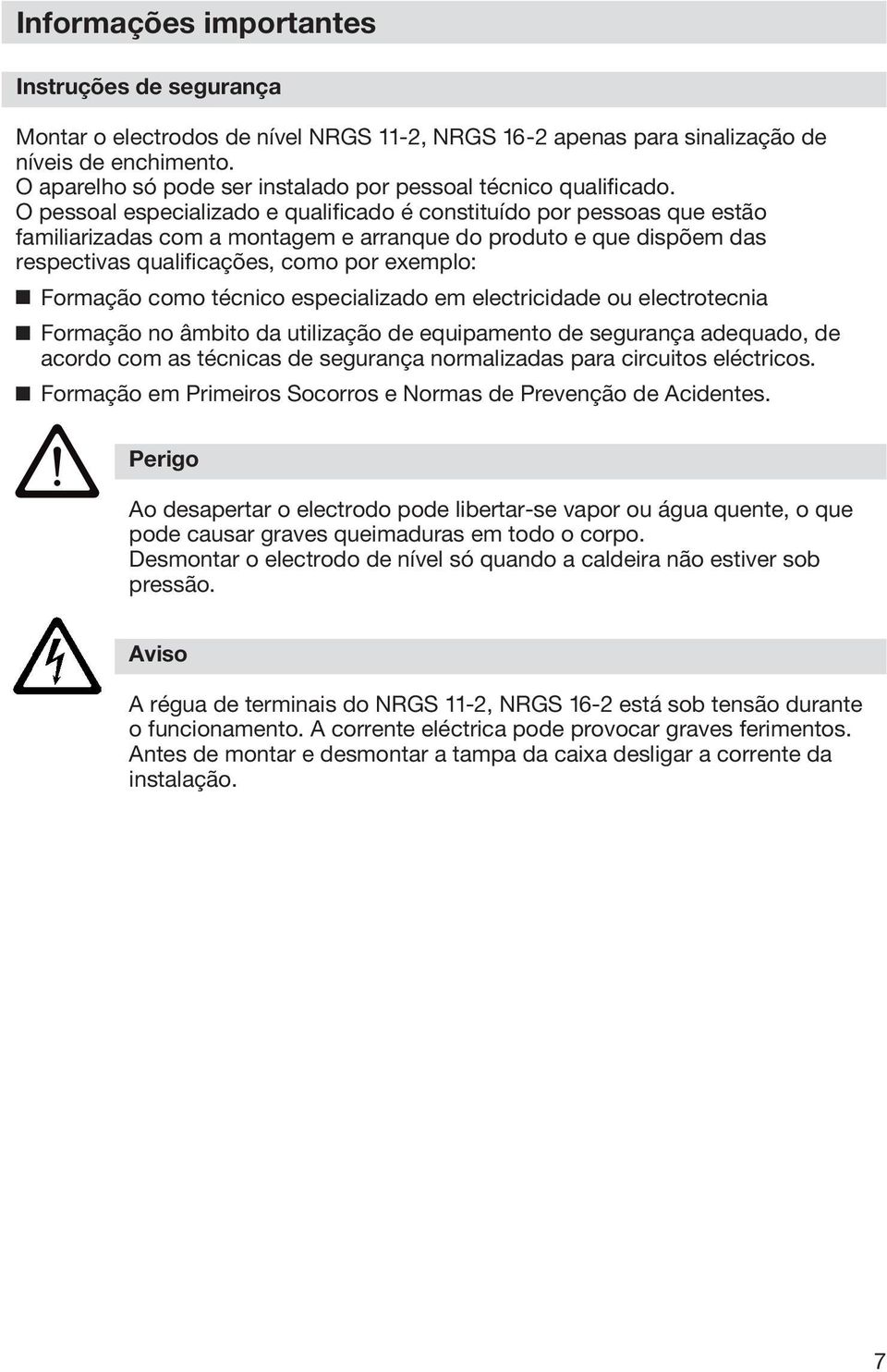 O pessoal especializado e qualificado é constituído por pessoas que estão familiarizadas com a montagem e arranque do produto e que dispõem das respectivas qualificações, como por exemplo: Formação