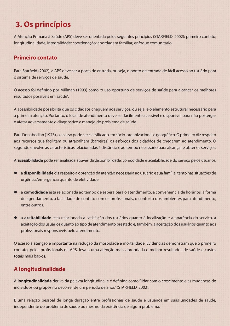 O acesso foi definido por Millman (1993) como o uso oportuno de serviços de saúde para alcançar os melhores resultados possíveis em saúde.