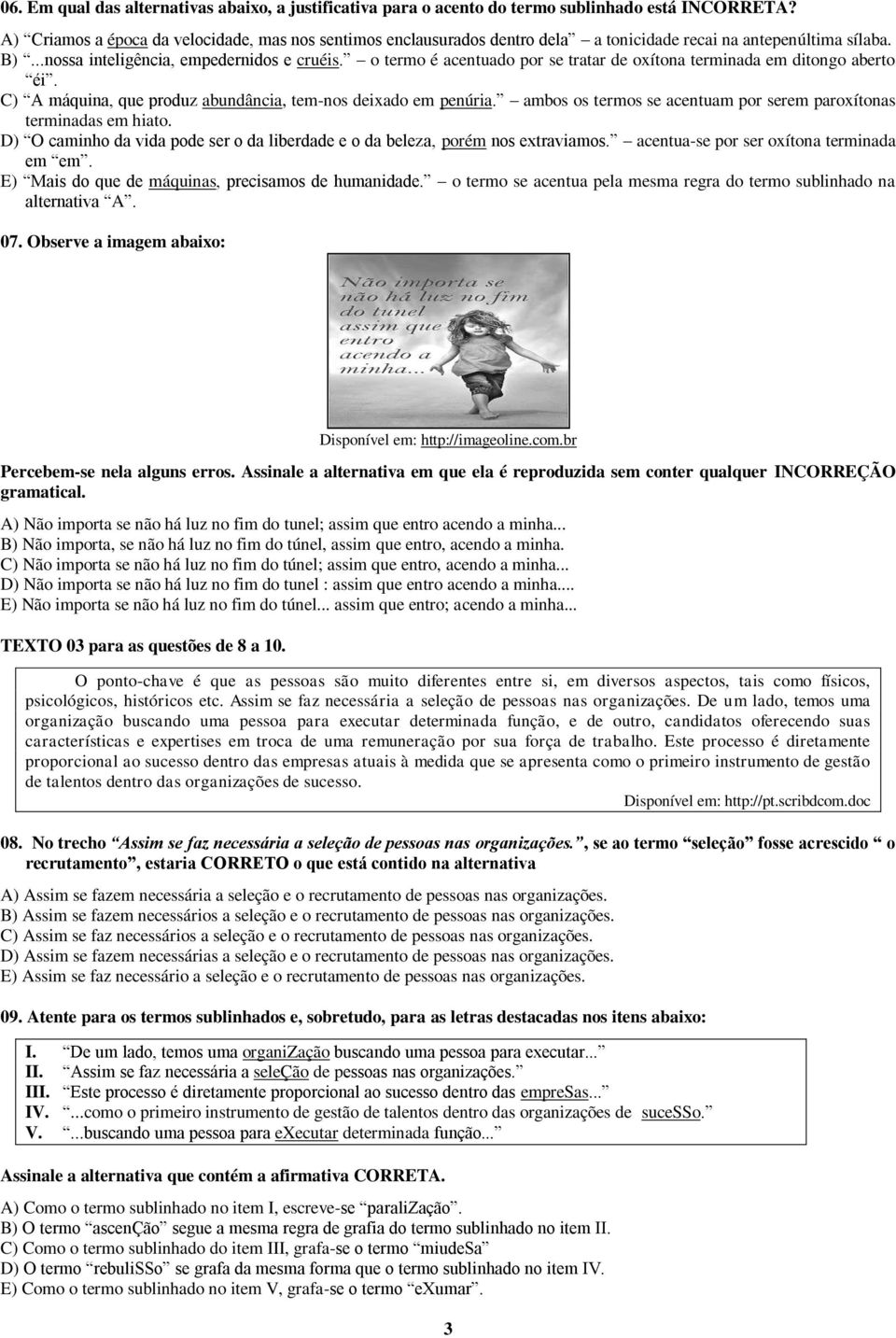 o termo é acentuado por se tratar de oxítona terminada em ditongo aberto éi. C) A máquina, que produz abundância, tem-nos deixado em penúria.