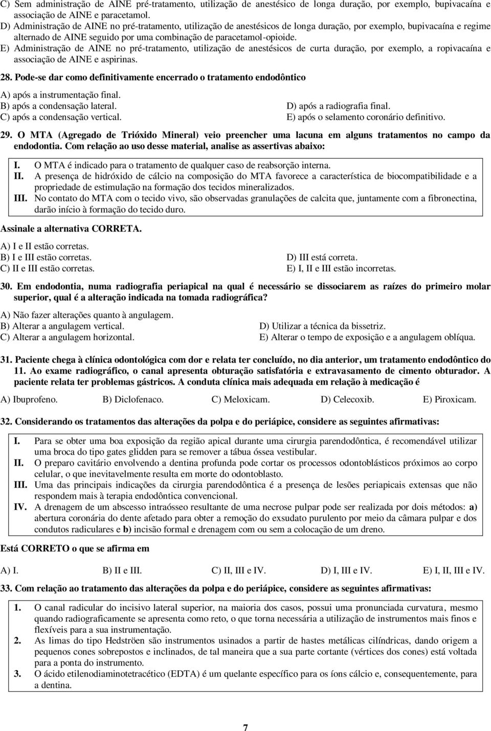 E) Administração de AINE no pré-tratamento, utilização de anestésicos de curta duração, por exemplo, a ropivacaína e associação de AINE e aspirinas. 28.