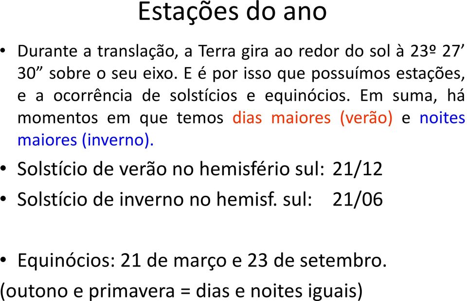 Em suma, há momentos em que temos dias maiores (verão) e noites maiores(inverno).