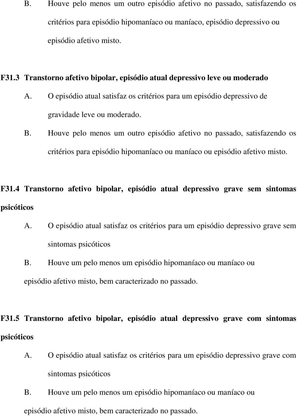 Houve pelo menos um outro episódio afetivo no passado, satisfazendo os critérios para episódio hipomaníaco ou maníaco ou episódio afetivo misto. F31.