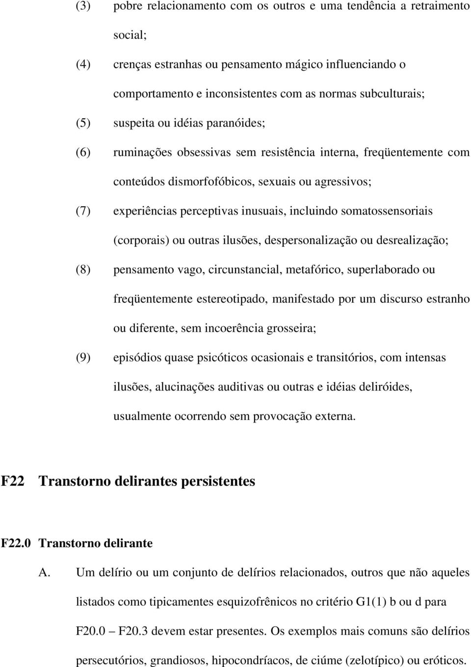 somatossensoriais (corporais) ou outras ilusões, despersonalização ou desrealização; (8) pensamento vago, circunstancial, metafórico, superlaborado ou freqüentemente estereotipado, manifestado por um