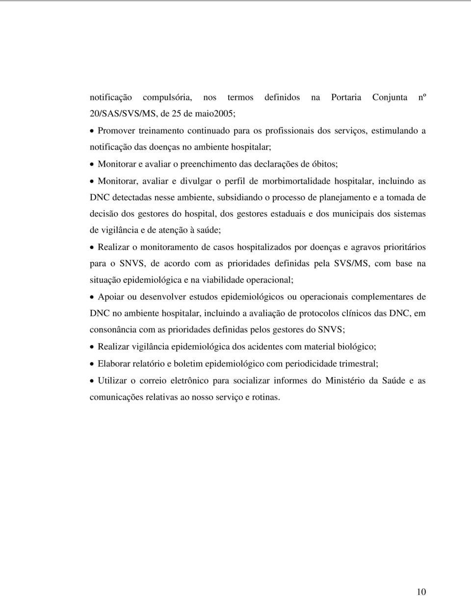 nesse ambiente, subsidiando o processo de planejamento e a tomada de decisão dos gestores do hospital, dos gestores estaduais e dos municipais dos sistemas de vigilância e de atenção à saúde;