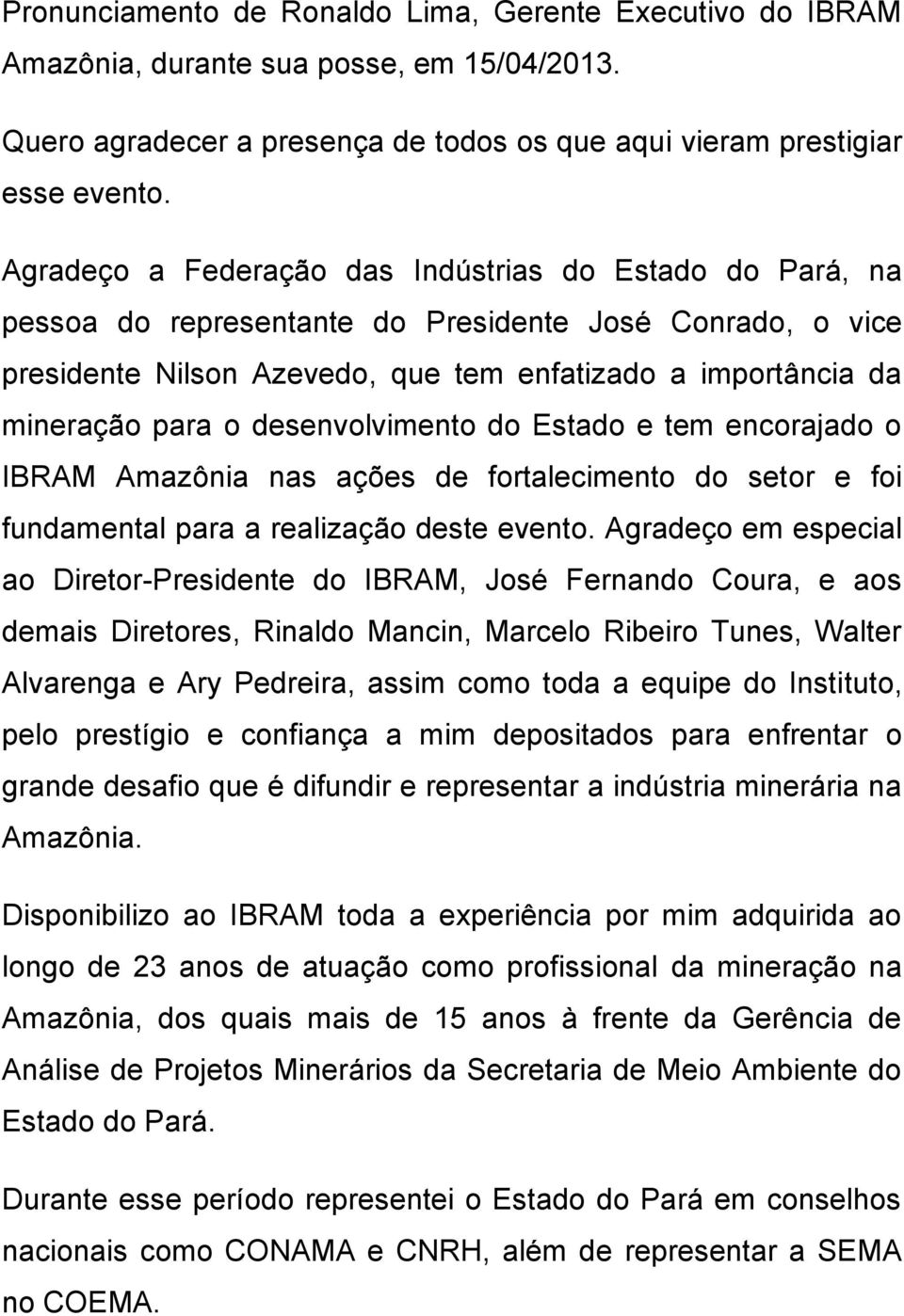 desenvolvimento do Estado e tem encorajado o IBRAM Amazônia nas ações de fortalecimento do setor e foi fundamental para a realização deste evento.
