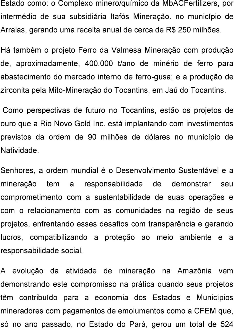 000 t/ano de minério de ferro para abastecimento do mercado interno de ferro-gusa; e a produção de zirconita pela Mito-Mineração do Tocantins, em Jaú do Tocantins.