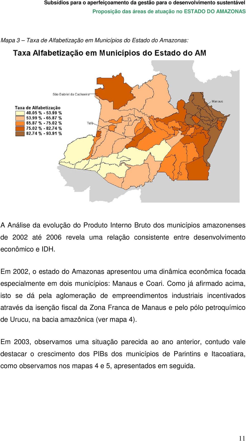 Como já afirmado acima, isto se dá pela aglomeração de empreendimentos industriais incentivados através da isenção fiscal da Zona Franca de Manaus e pelo pólo petroquímico de Urucu, na bacia