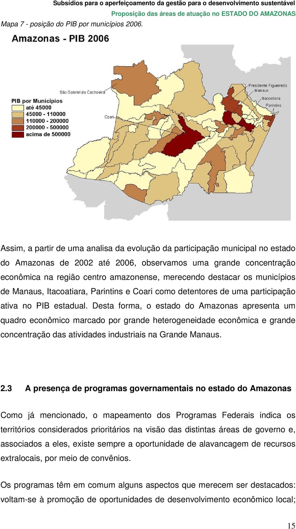 destacar os municípios de Manaus, Itacoatiara, Parintins e Coari como detentores de uma participação ativa no PIB estadual.