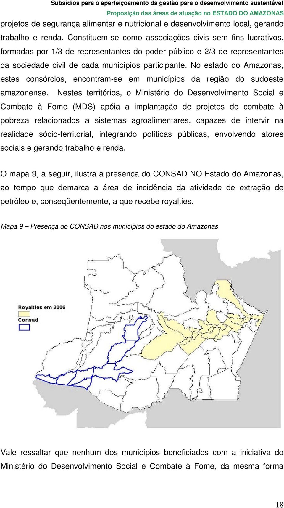 No estado do Amazonas, estes consórcios, encontram-se em municípios da região do sudoeste amazonense.