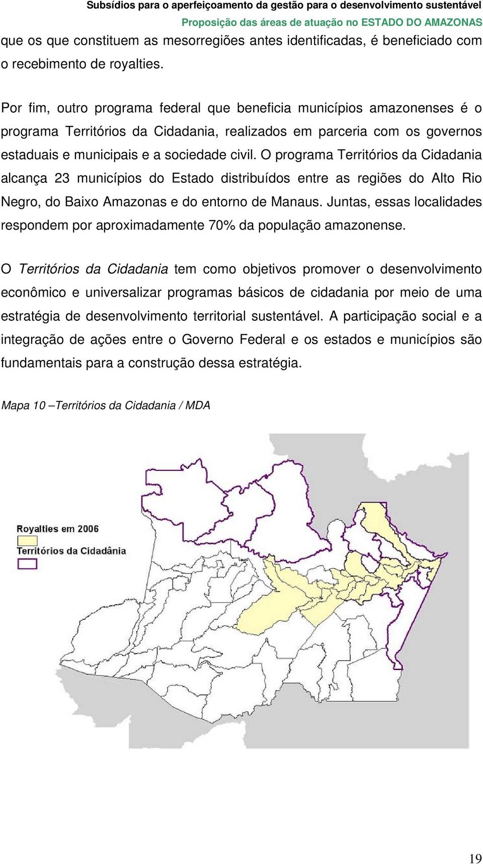 O programa Territórios da Cidadania alcança 23 municípios do Estado distribuídos entre as regiões do Alto Rio Negro, do Baixo Amazonas e do entorno de Manaus.
