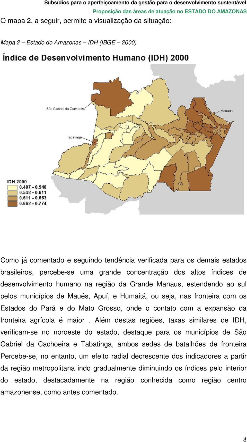 e do Mato Grosso, onde o contato com a expansão da fronteira agrícola é maior.