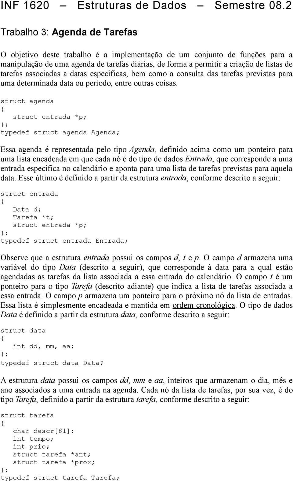 tarefas associadas a datas específicas, bem como a consulta das tarefas previstas para uma determinada data ou período, entre outras coisas.