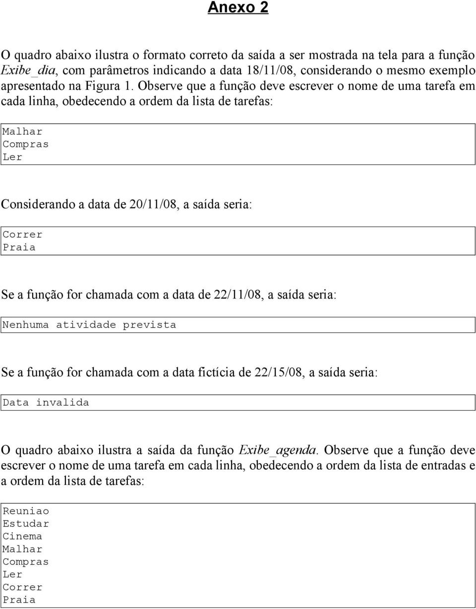 função for chamada com a data de 22/11/08, a saída seria: Nenhuma atividade prevista Se a função for chamada com a data fictícia de 22/15/08, a saída seria: Data invalida O quadro abaixo ilustra a