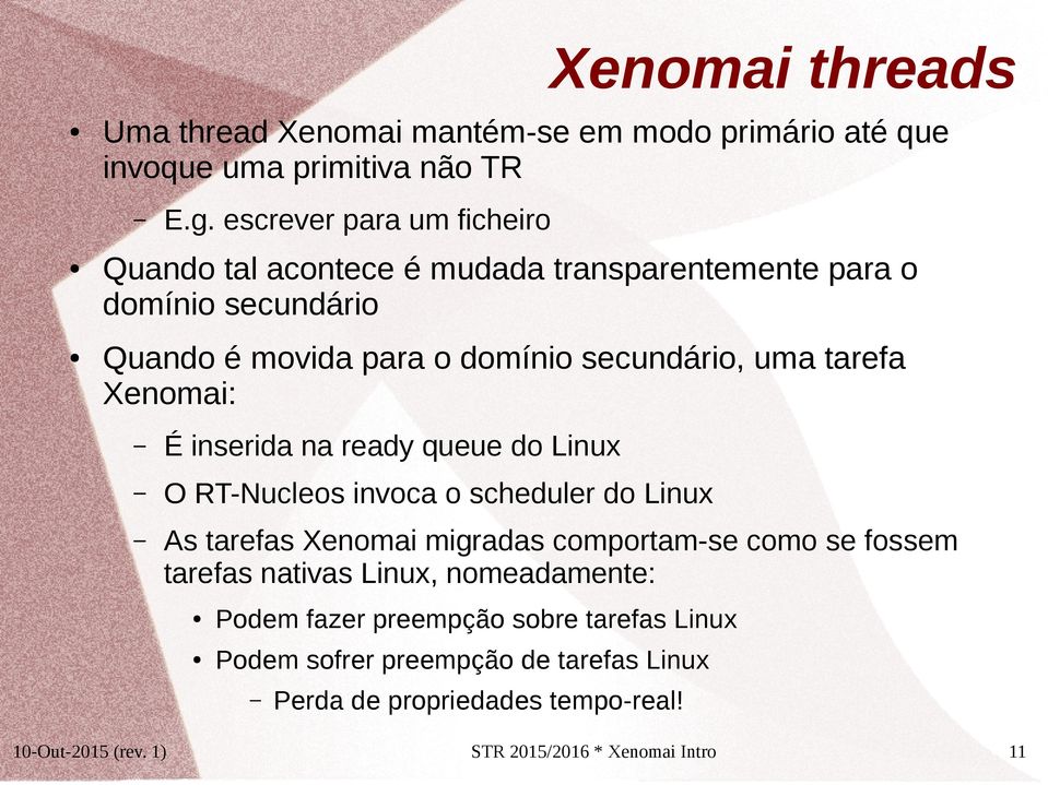 tarefa Xenomai: É inserida na ready queue do Linux O RT-Nucleos invoca o scheduler do Linux As tarefas Xenomai migradas comportam-se como se fossem