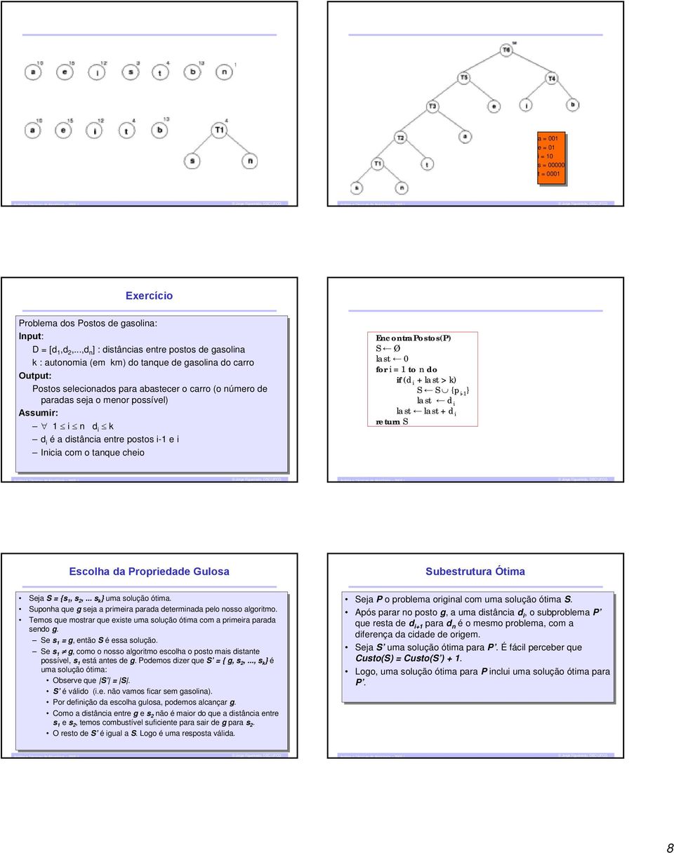 menor possível) Assumir: 1 i i n d i i k d i i é a distância entre postos i-1 i-1 e ii Inicia com o tanque cheio ncontrapostos(p) S Ø last for i = 1 to n do if (d i + last > k) S S {p i-1 } last d i