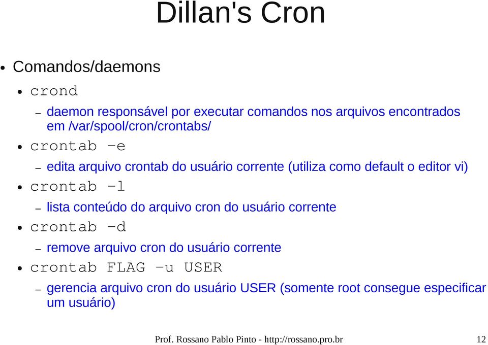 -l lista conteúdo do arquivo cron do usuário corrente crontab -d remove arquivo cron do usuário corrente crontab FLAG -u