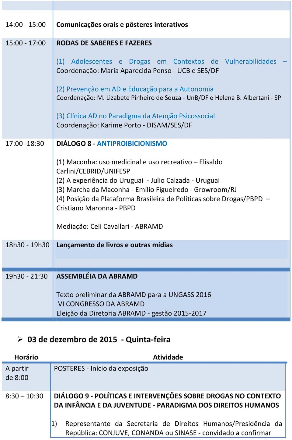 Albertani - SP (3) Clínica AD no Paradigma da Atenção Psicossocial Coordenação: Karime Porto - DISAM/SES/DF 17:00-18:30 DIÁLOGO 8 - ANTIPROIBICIONISMO (1) Maconha: uso medicinal e uso recreativo