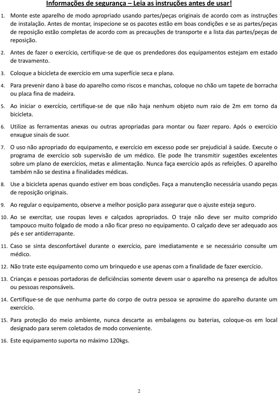 2. Antes de fazer o exercício, certifique-se de que os prendedores dos equipamentos estejam em estado de travamento. 3. Coloque a bicicleta de exercício em uma superfície seca e plana. 4.