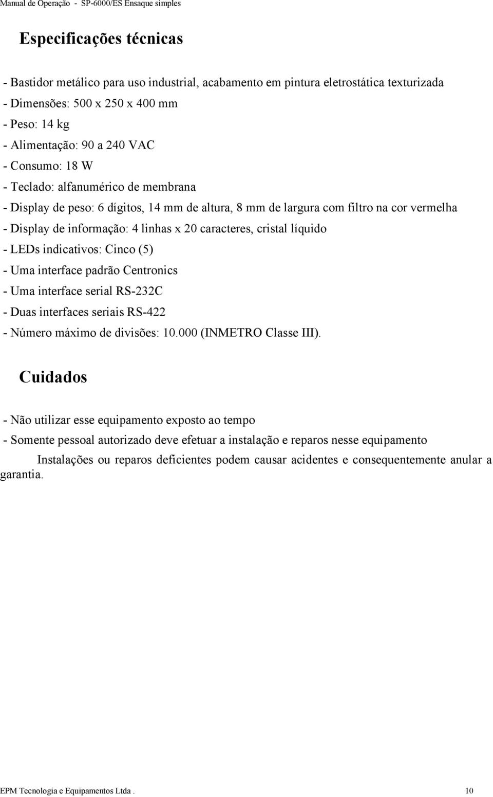 LEDs indicativos: Cinco (5) - Uma interface padrão Centronics - Uma interface serial RS-232C - Duas interfaces seriais RS-422 - Número máximo de divisões: 10.000 (INMETRO Classe III).