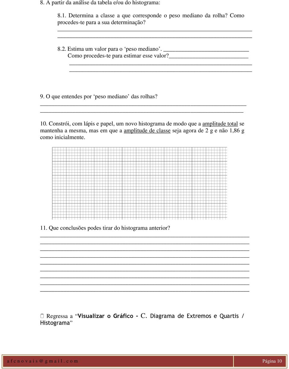 Constrói, com lápis e papel, um novo histograma de modo que a amplitude total se mantenha a mesma, mas em que a amplitude de classe seja agora de 2 g e não 1,86 g