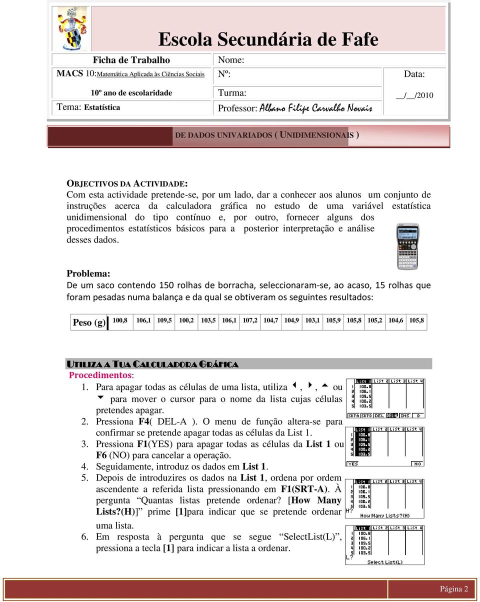 instruções acerca da calculadora gráfica no estudo de uma variável estatística unidimensional do tipo contínuo e, por outro, fornecer alguns dos procedimentos estatísticos básicos para a posterior