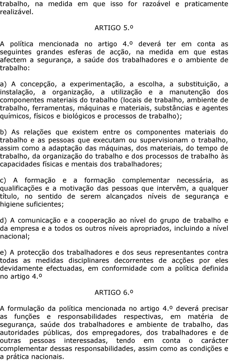 escolha, a substituição, a instalação, a organização, a utilização e a manutenção dos componentes materiais do trabalho (locais de trabalho, ambiente de trabalho, ferramentas, máquinas e materiais,