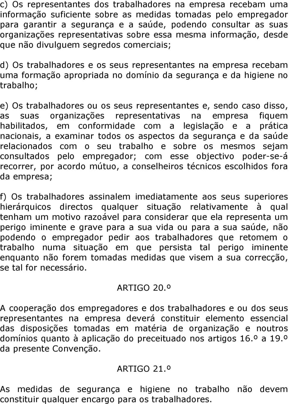 domínio da segurança e da higiene no trabalho; e) Os trabalhadores ou os seus representantes e, sendo caso disso, as suas organizações representativas na empresa fiquem habilitados, em conformidade