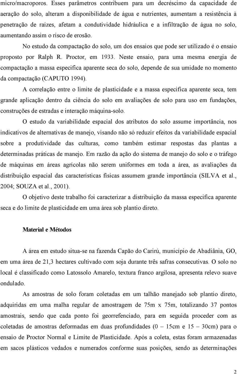 hidráulica e a infiltração de água no solo, aumentando assim o risco de erosão. No estudo da compactação do solo, um dos ensaios que pode ser utilizado é o ensaio proposto por Ralph R.