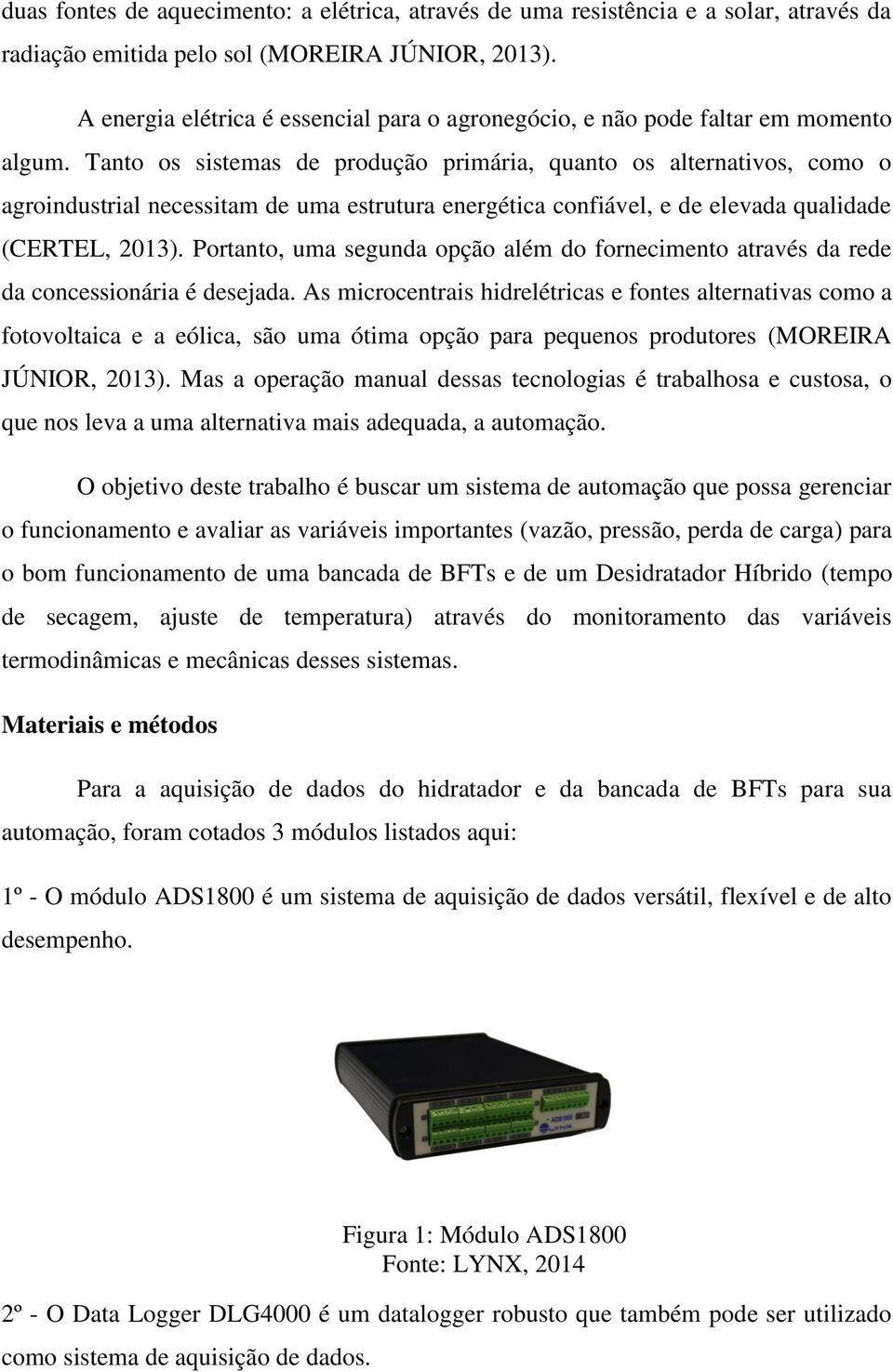 Tanto os sistemas de produção primária, quanto os alternativos, como o agroindustrial necessitam de uma estrutura energética confiável, e de elevada qualidade (CERTEL, 2013).