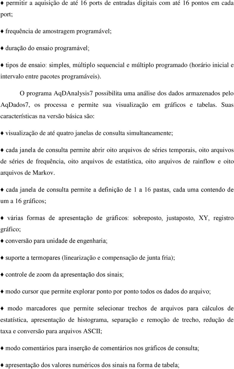 O programa AqDAnalysis7 possibilita uma análise dos dados armazenados pelo AqDados7, os processa e permite sua visualização em gráficos e tabelas.