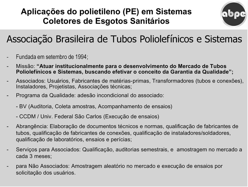 (tubos e conexões), Instaladores, Projetistas, Associações técnicas; - Programa da Qualidade: adesão incondicional do associado: - BV (Auditoria, Coleta amostras, Acompanhamento de ensaios) - CCDM /