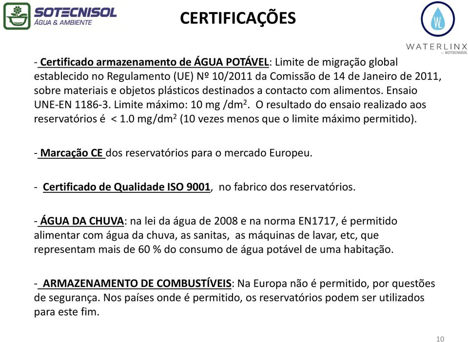 - Marcação CE dos reservatórios para o mercado Europeu. - Certificado de Qualidade ISO 9001, no fabrico dos reservatórios.