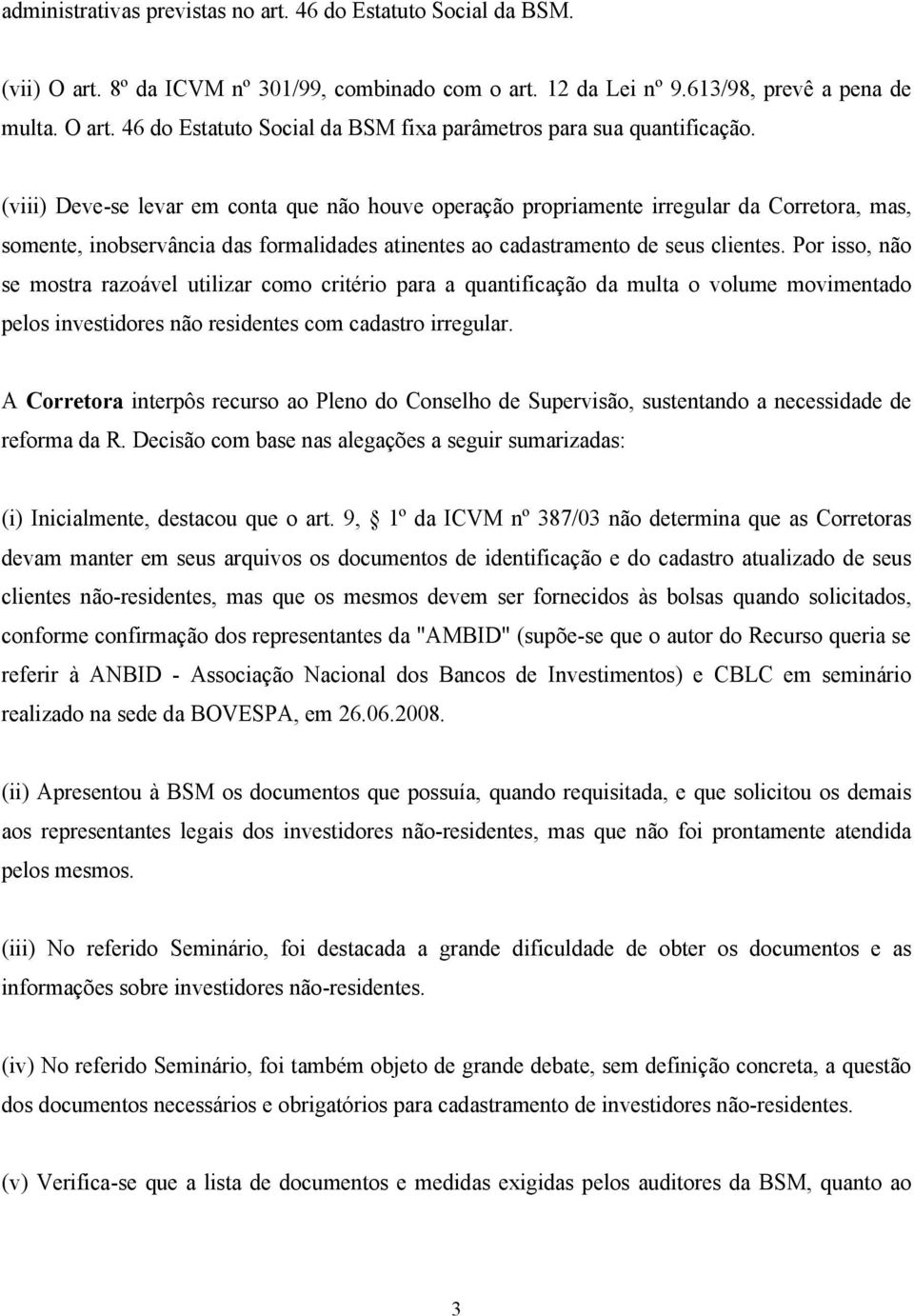 Por isso, não se mostra razoável utilizar como critério para a quantificação da multa o volume movimentado pelos investidores não residentes com cadastro irregular.