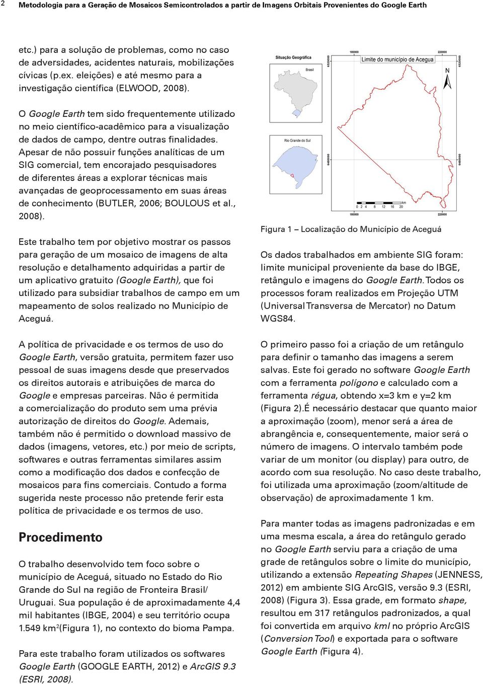 O Google Earth tem sido frequentemente utilizado no meio científico-acadêmico para a visualização de dados de campo, dentre outras finalidades.