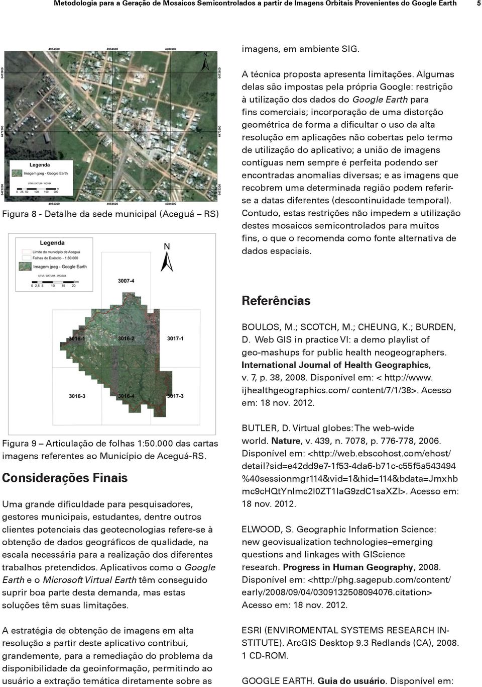 Algumas delas são impostas pela própria Google: restrição à utilização dos dados do Google Earth para fins comerciais; incorporação de uma distorção geométrica de forma a dificultar o uso da alta