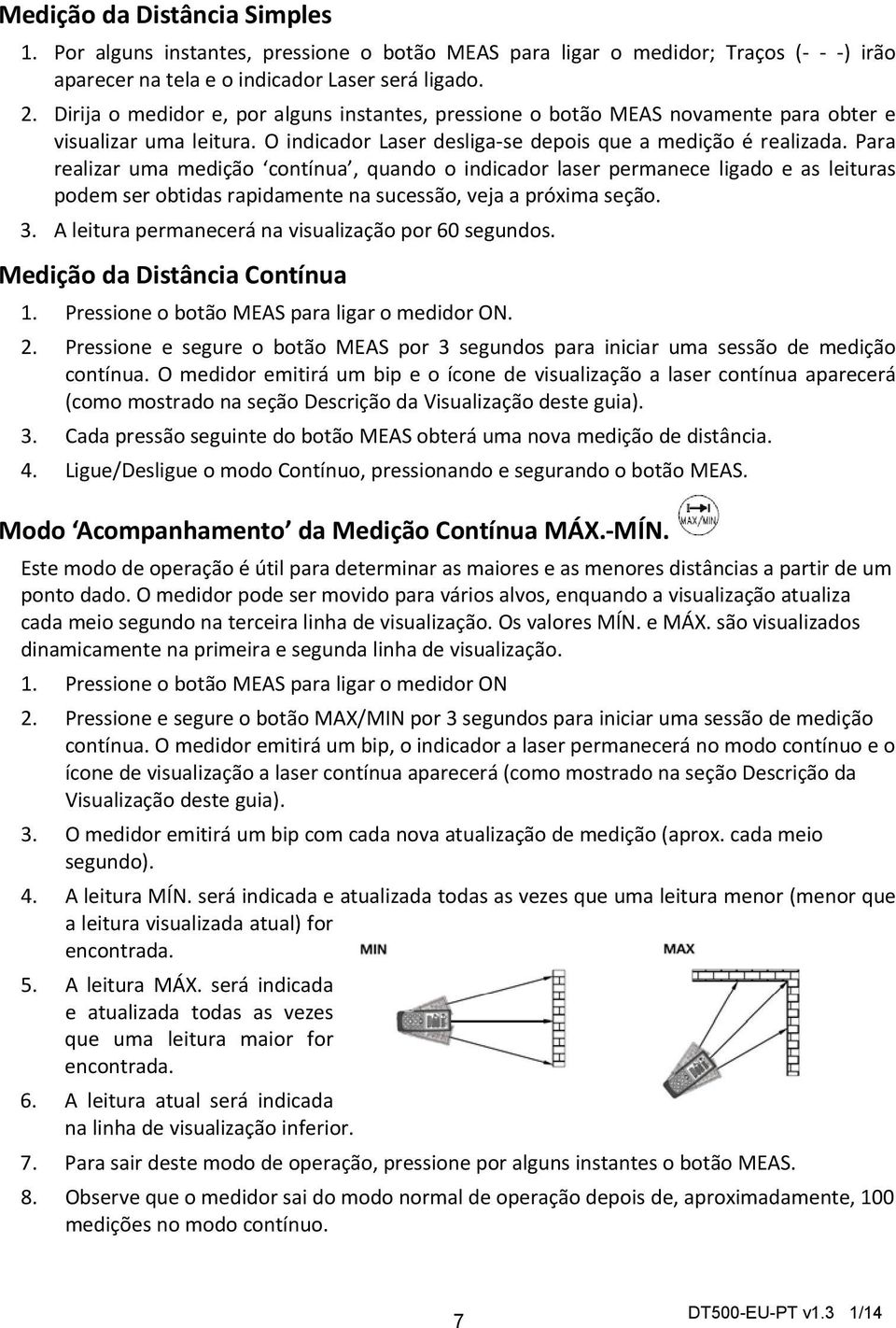 Para realizar uma medição contínua, quando o indicador laser permanece ligado e as leituras podem ser obtidas rapidamente na sucessão, veja a próxima seção. 3.