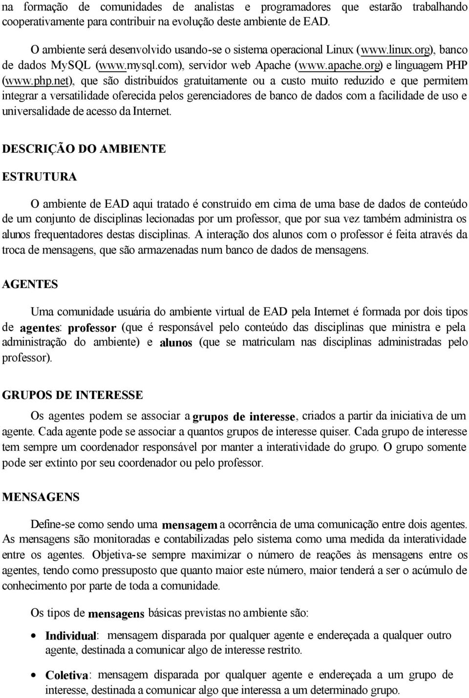 net), que são distribuídos gratuitamente ou a custo muito reduzido e que permitem integrar a versatilidade oferecida pelos gerenciadores de banco de dados com a facilidade de uso e universalidade de