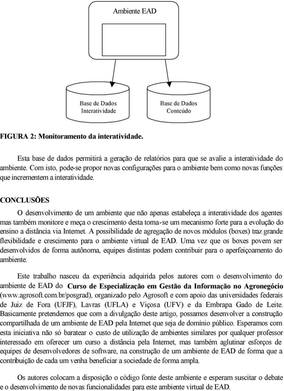 Com isto, pode-se propor novas configurações para o ambiente bem como novas funções que incrementem a interatividade.