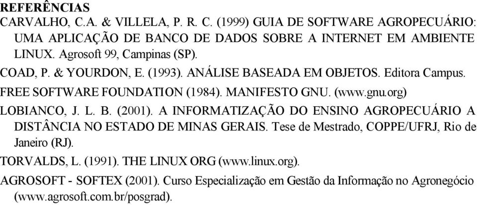 org) LOBIANCO, J. L. B. (2001). A INFORMATIZAÇÃO DO ENSINO AGROPECUÁRIO A DISTÂNCIA NO ESTADO DE MINAS GERAIS. Tese de Mestrado, COPPE/UFRJ, Rio de Janeiro (RJ).