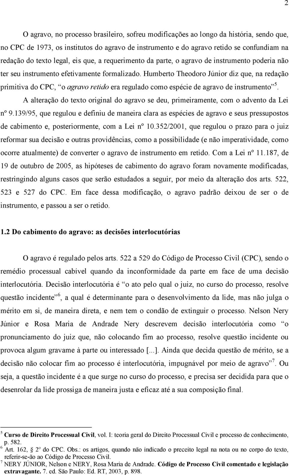 Humberto Theodoro Júnior diz que, na redação primitiva do CPC, o agravo retido era regulado como espécie de agravo de instrumento 5.